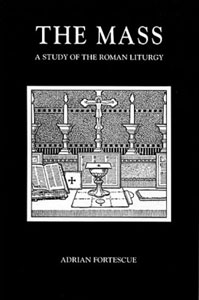 The Mass: A Study of the Roman Liturgy by Adrian Fortescue